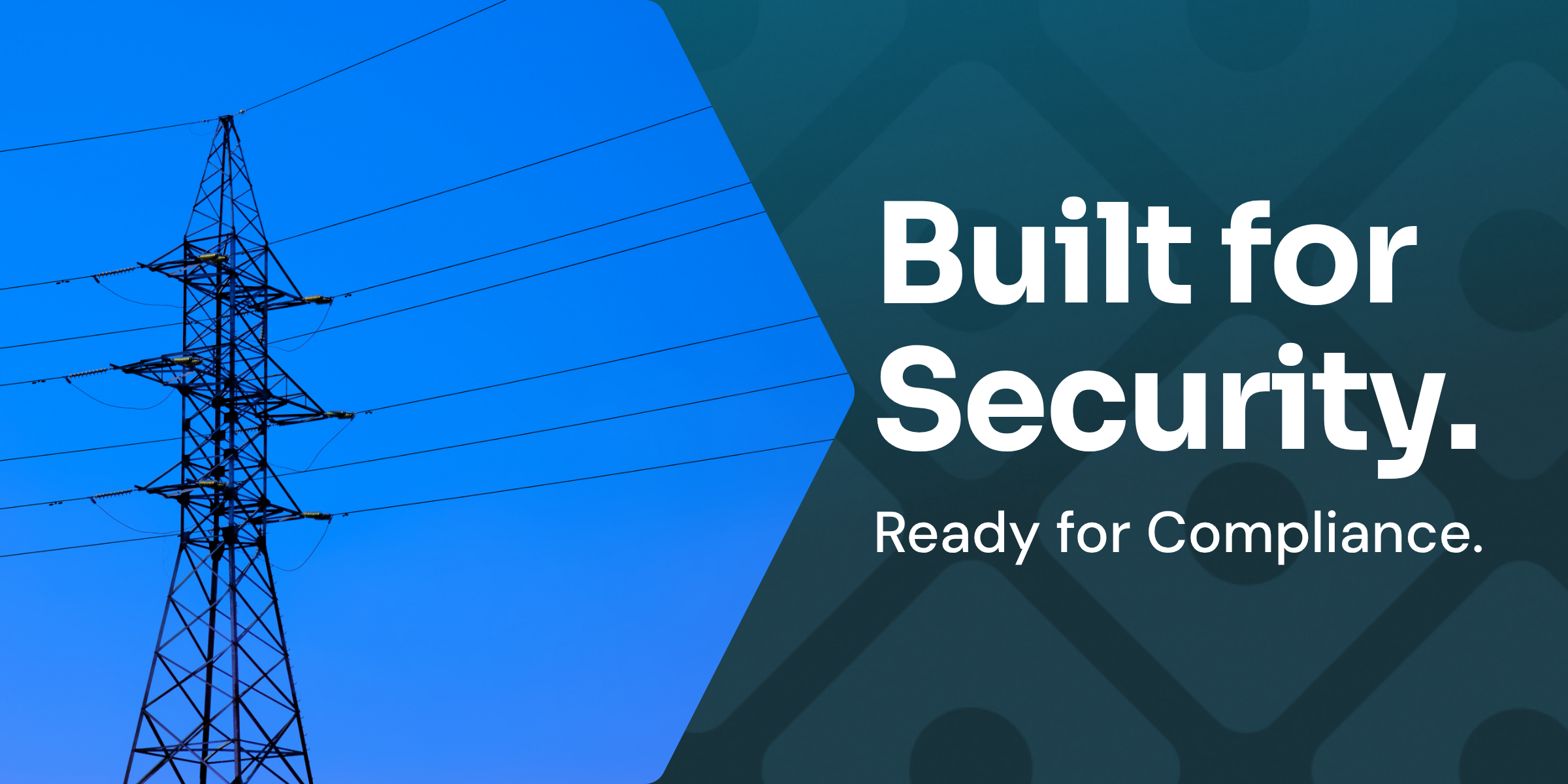 Built for Security. Ready for Compliance.